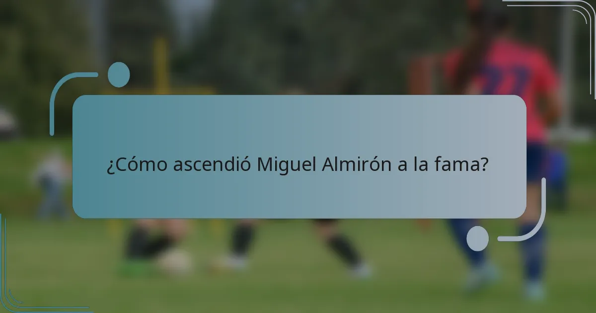 ¿Cómo ascendió Miguel Almirón a la fama?