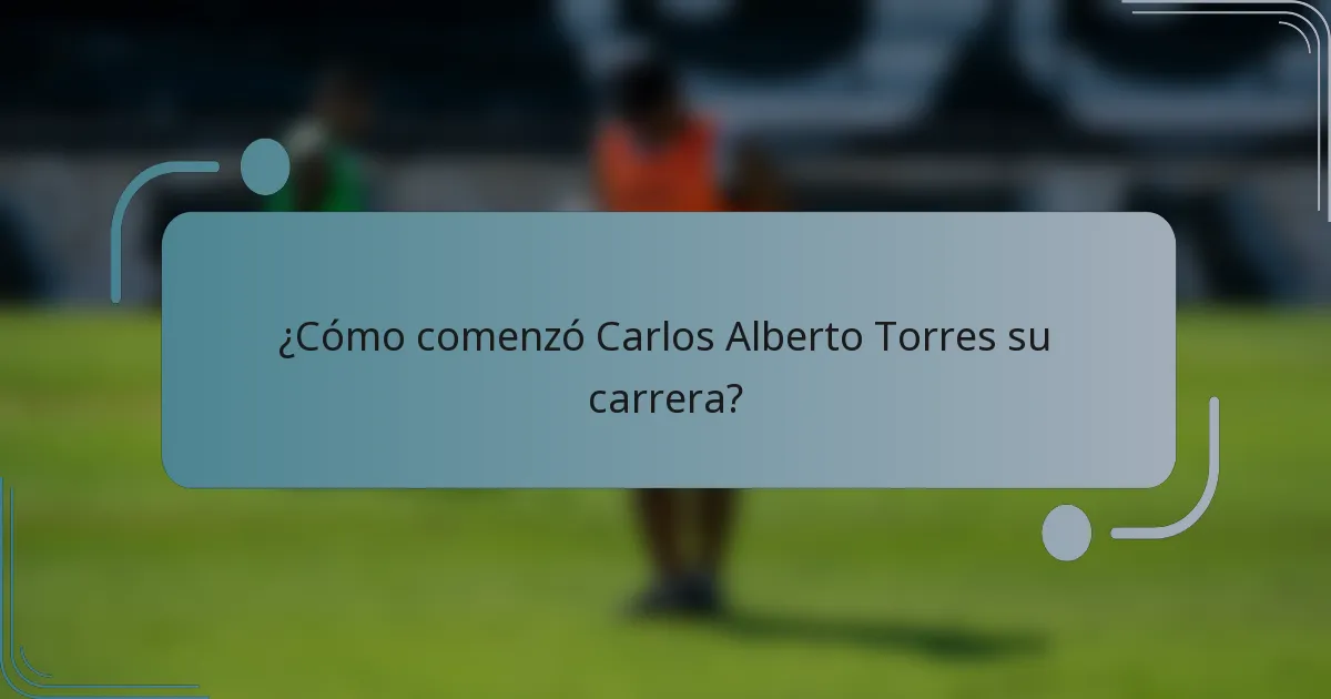 ¿Cómo comenzó Carlos Alberto Torres su carrera?