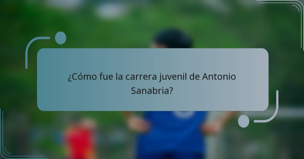 ¿Cómo fue la carrera juvenil de Antonio Sanabria?