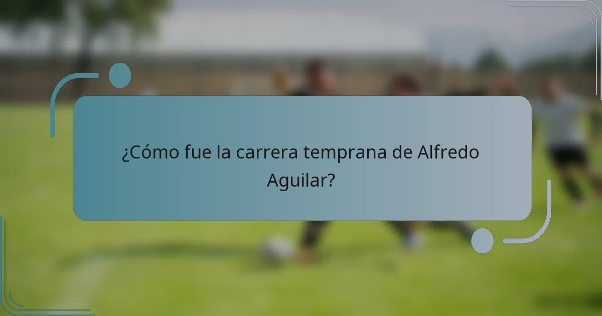¿Cómo fue la carrera temprana de Alfredo Aguilar?