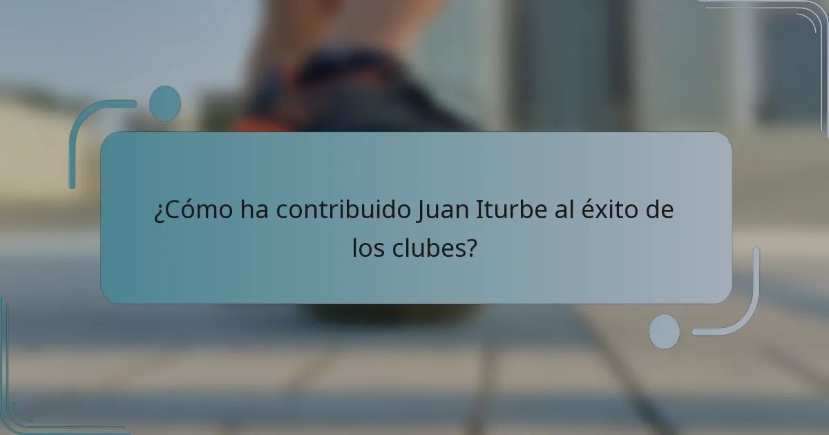 ¿Cómo ha contribuido Juan Iturbe al éxito de los clubes?