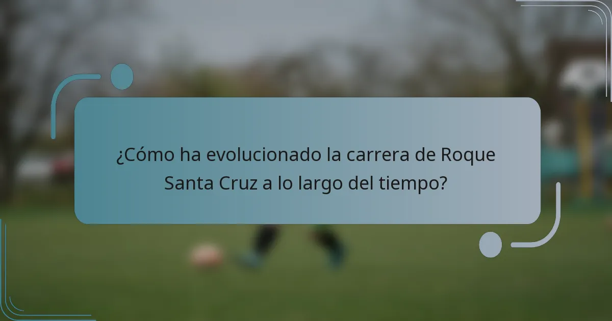¿Cómo ha evolucionado la carrera de Roque Santa Cruz a lo largo del tiempo?