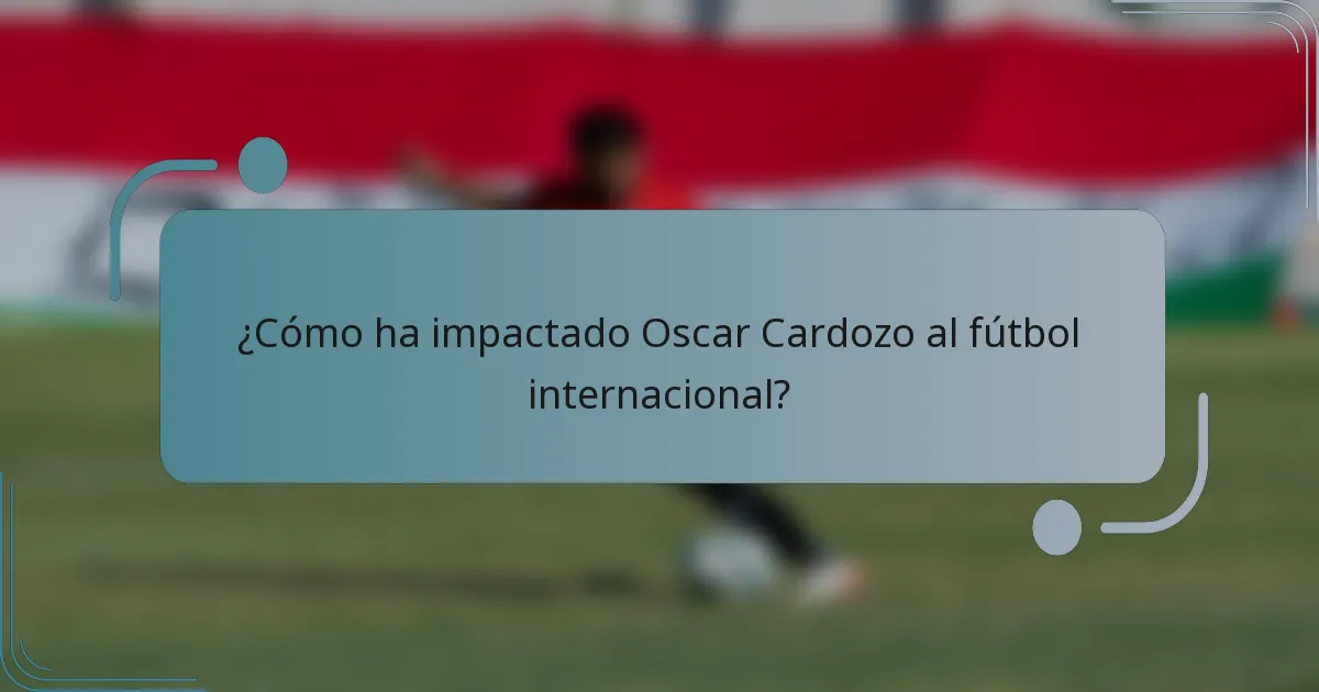 ¿Cómo ha impactado Oscar Cardozo al fútbol internacional?