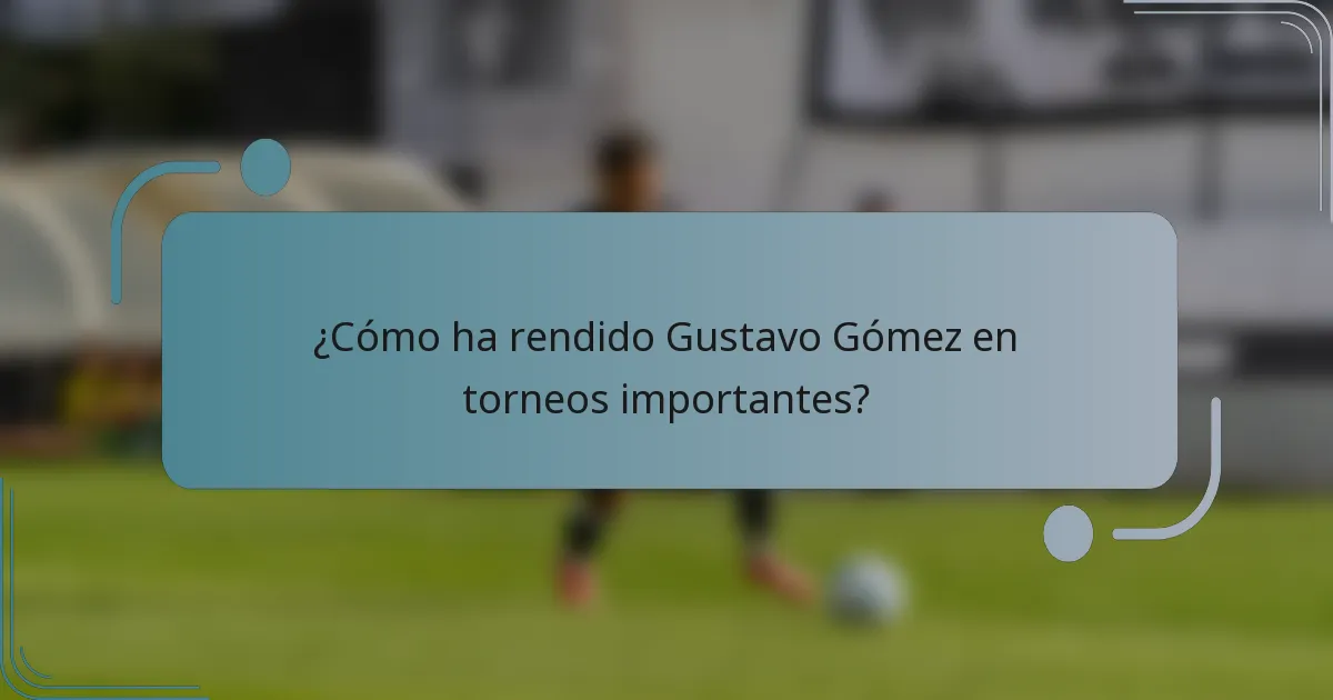 ¿Cómo ha rendido Gustavo Gómez en torneos importantes?