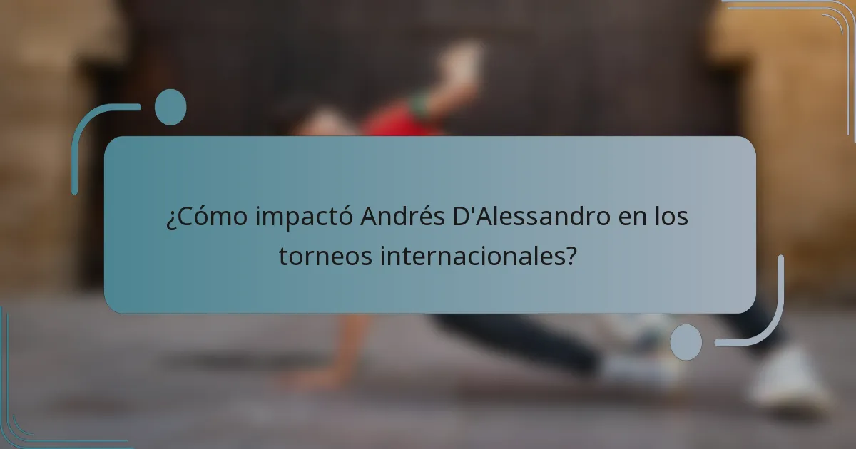 ¿Cómo impactó Andrés D'Alessandro en los torneos internacionales?