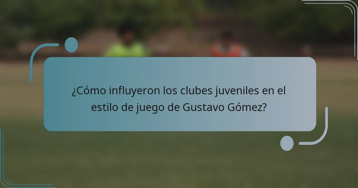 ¿Cómo influyeron los clubes juveniles en el estilo de juego de Gustavo Gómez?