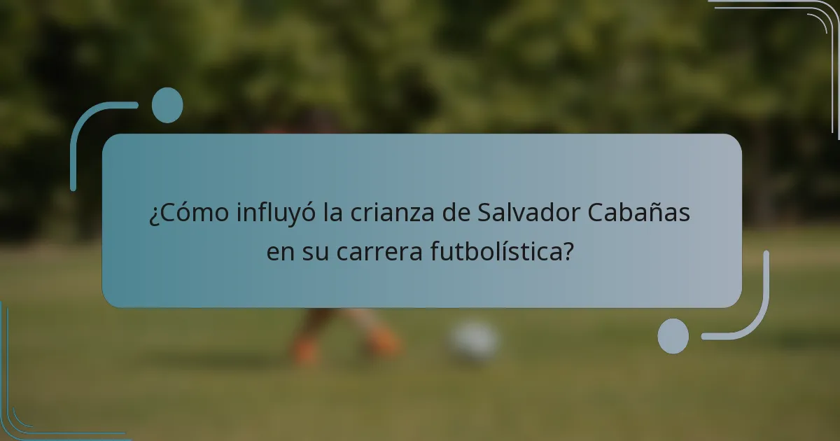 ¿Cómo influyó la crianza de Salvador Cabañas en su carrera futbolística?