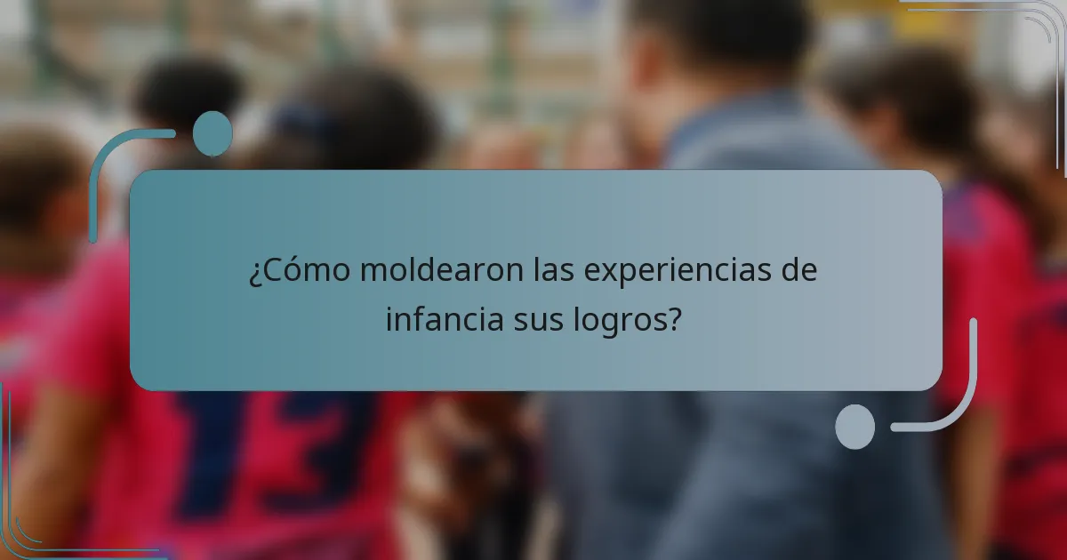 ¿Cómo moldearon las experiencias de infancia sus logros?