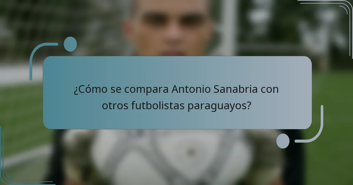 ¿Cómo se compara Antonio Sanabria con otros futbolistas paraguayos?