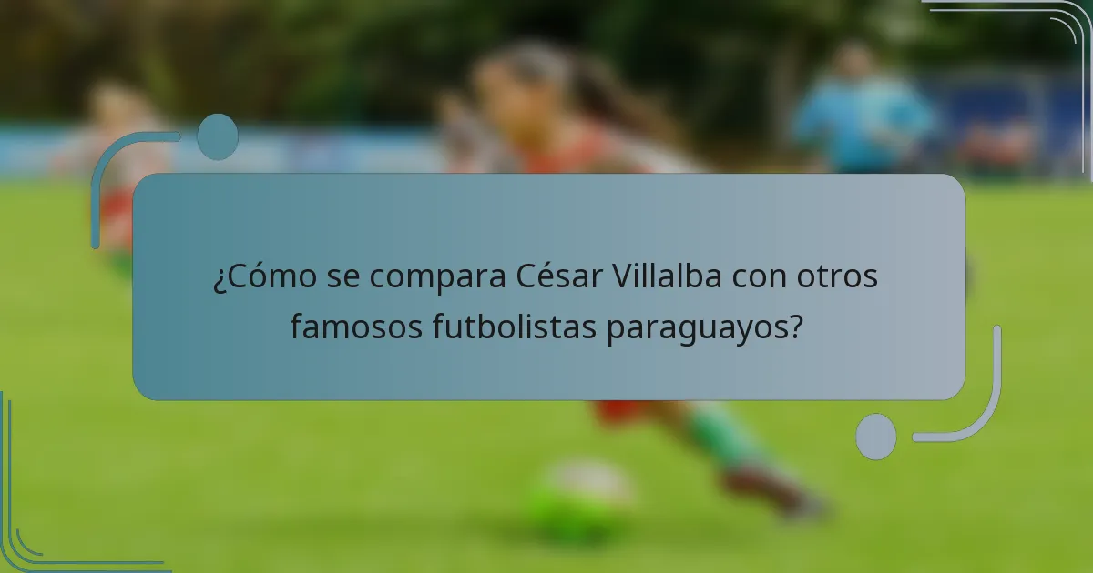 ¿Cómo se compara César Villalba con otros famosos futbolistas paraguayos?