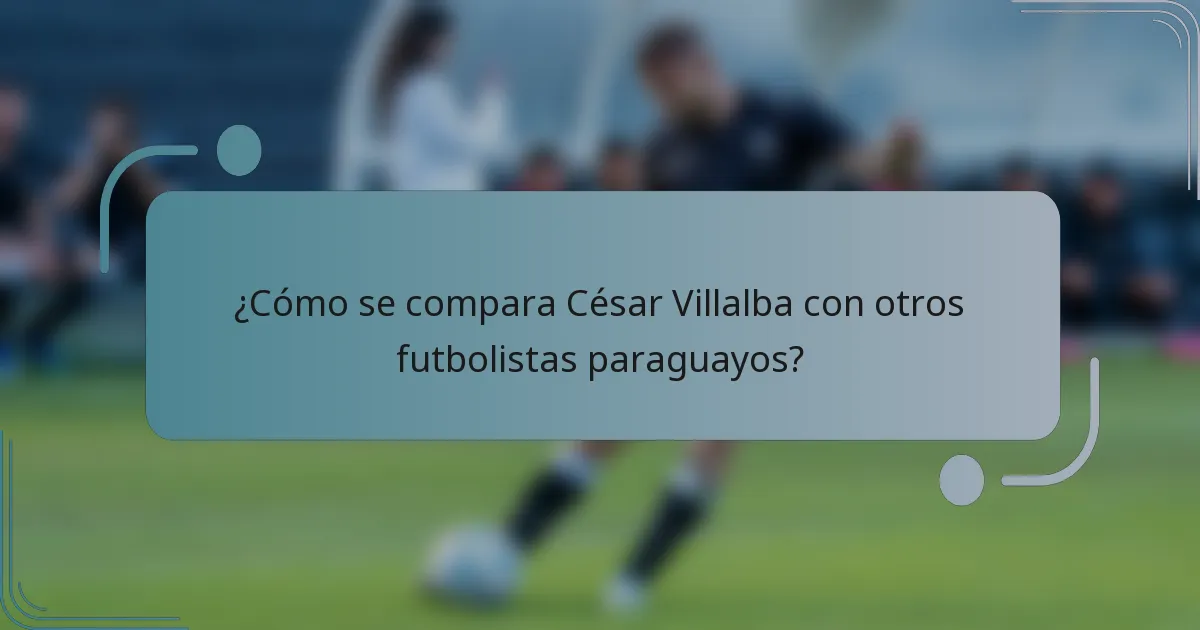 ¿Cómo se compara César Villalba con otros futbolistas paraguayos?