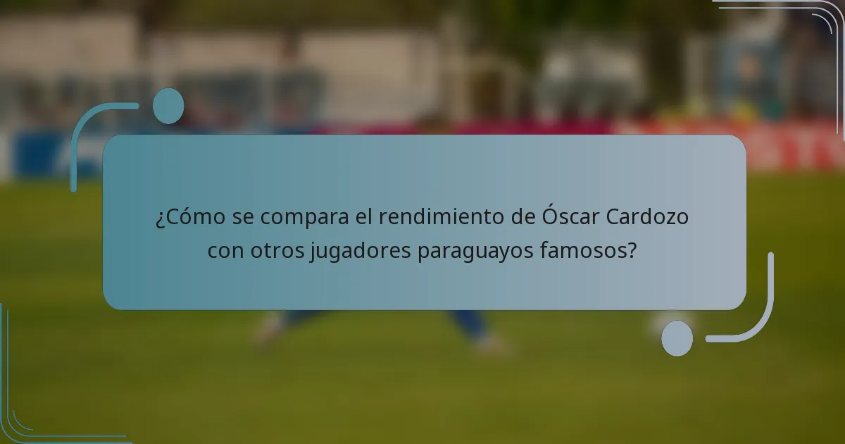 ¿Cómo se compara el rendimiento de Óscar Cardozo con otros jugadores paraguayos famosos?