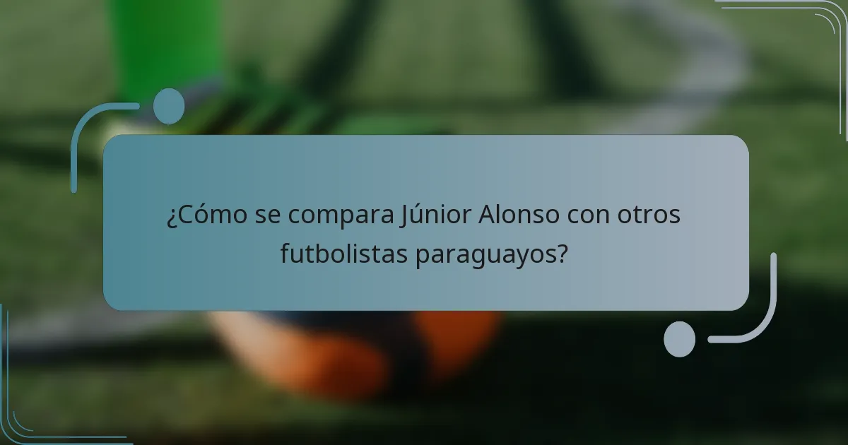 ¿Cómo se compara Júnior Alonso con otros futbolistas paraguayos?