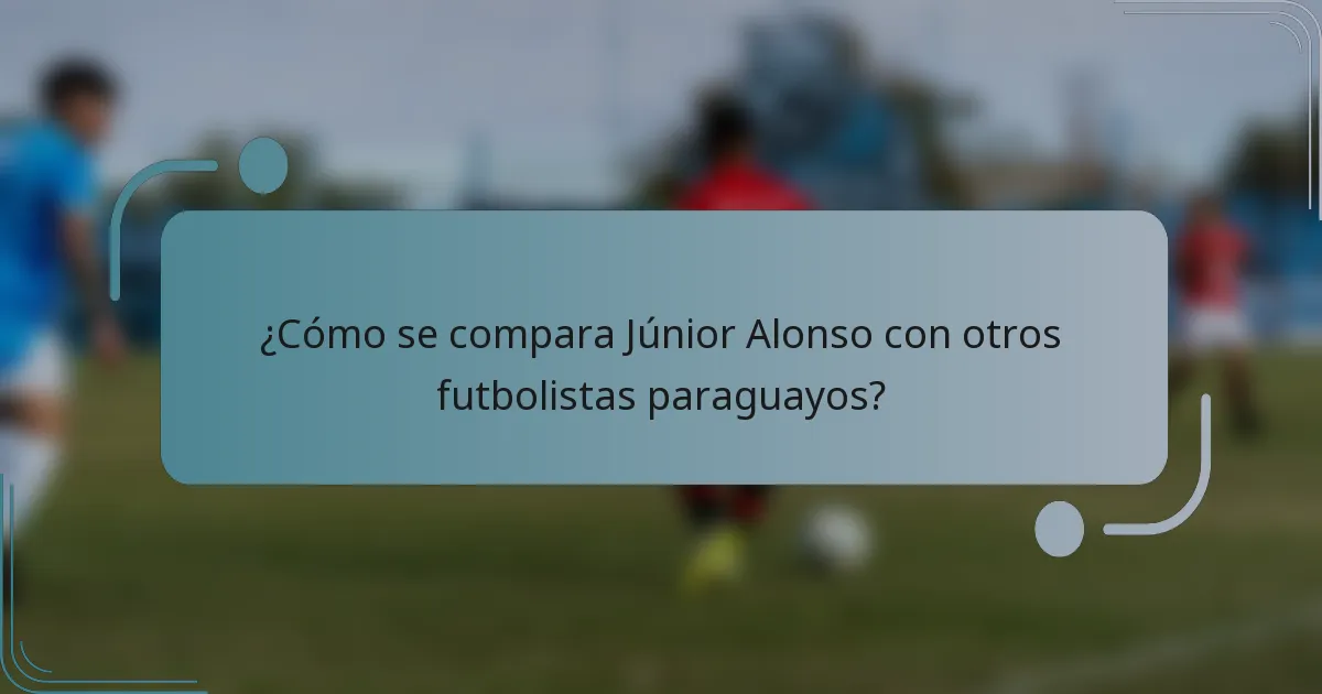 ¿Cómo se compara Júnior Alonso con otros futbolistas paraguayos?