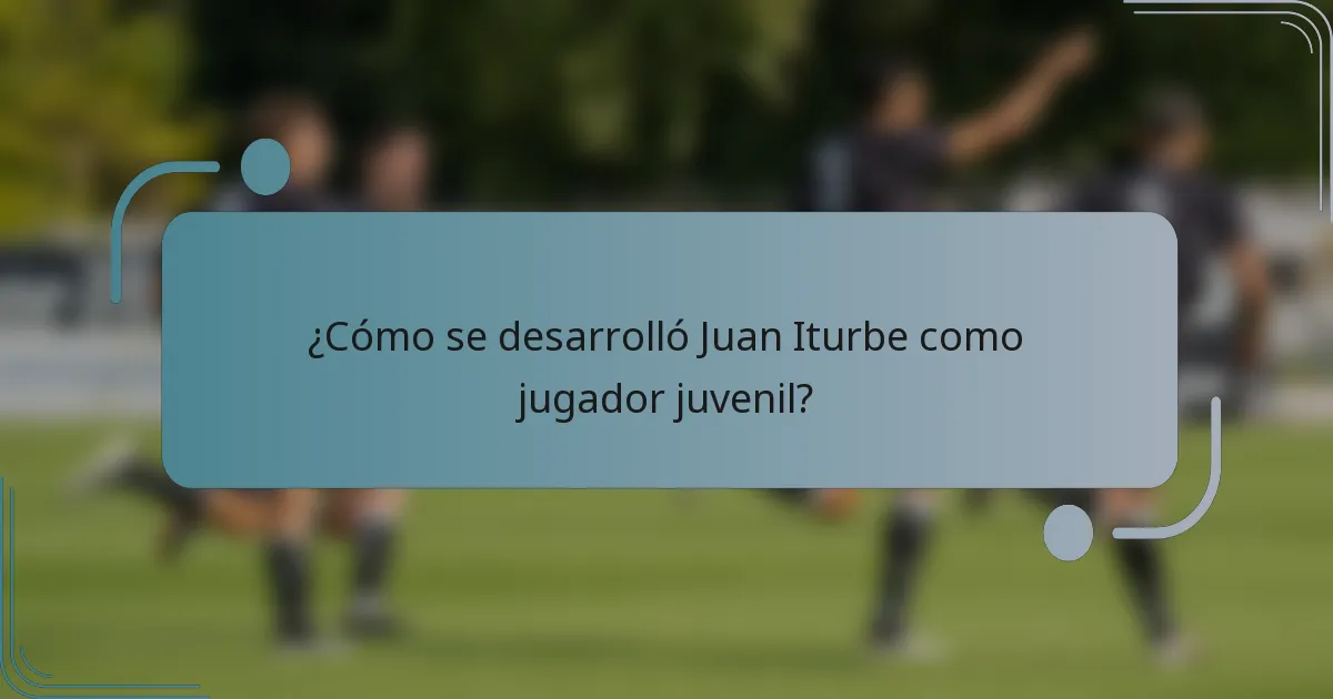 ¿Cómo se desarrolló Juan Iturbe como jugador juvenil?