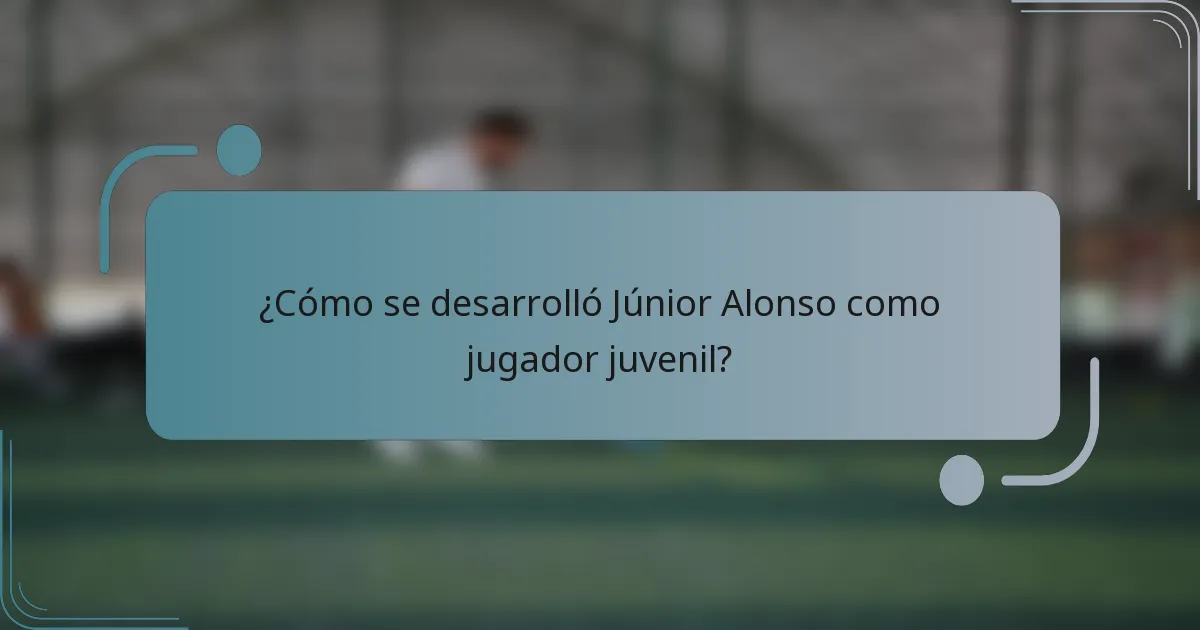 ¿Cómo se desarrolló Júnior Alonso como jugador juvenil?
