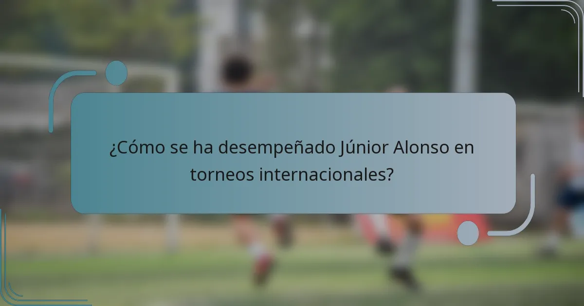 ¿Cómo se ha desempeñado Júnior Alonso en torneos internacionales?