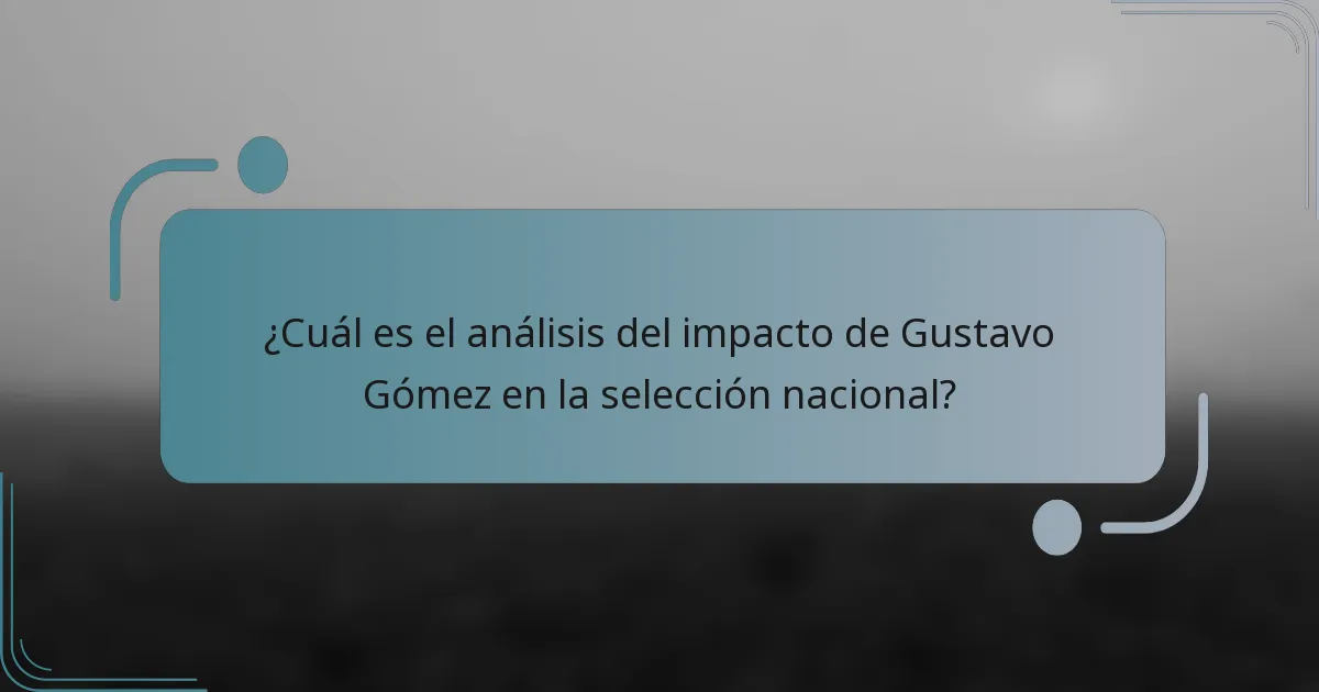 ¿Cuál es el análisis del impacto de Gustavo Gómez en la selección nacional?