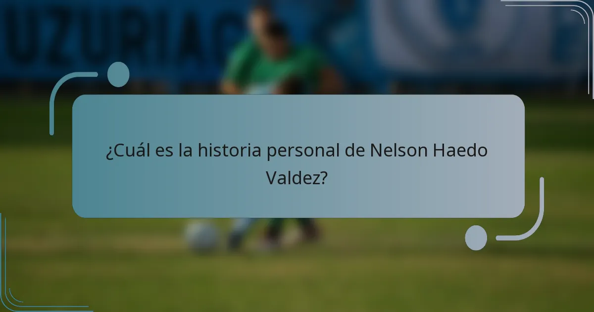 ¿Cuál es la historia personal de Nelson Haedo Valdez?