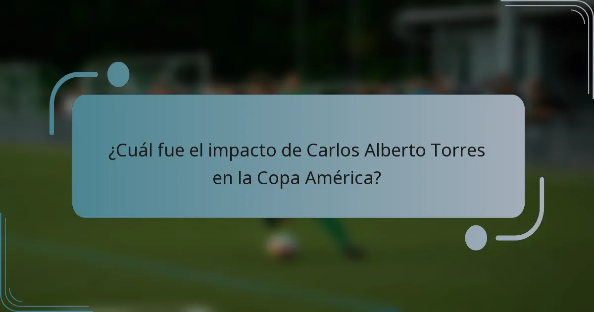 ¿Cuál fue el impacto de Carlos Alberto Torres en la Copa América?