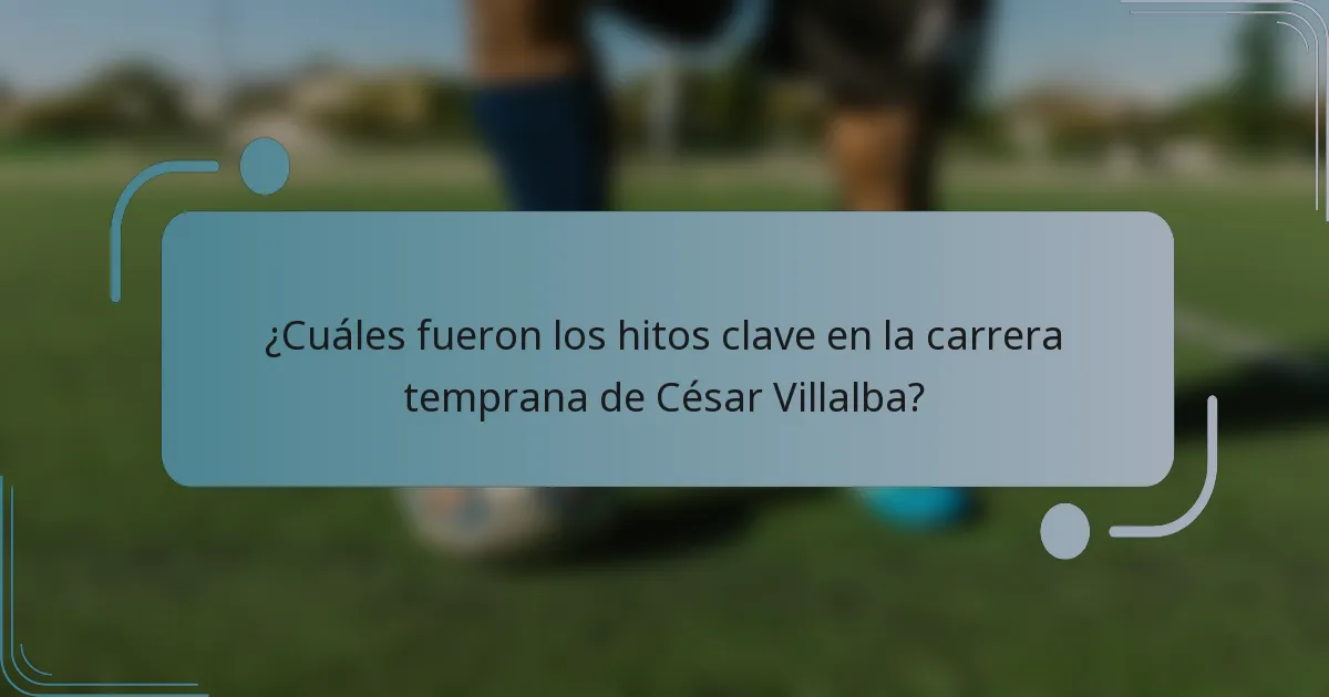 ¿Cuáles fueron los hitos clave en la carrera temprana de César Villalba?
