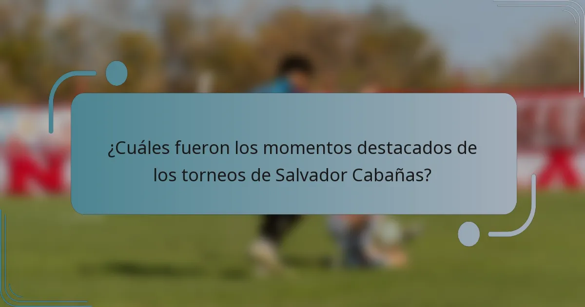 ¿Cuáles fueron los momentos destacados de los torneos de Salvador Cabañas?