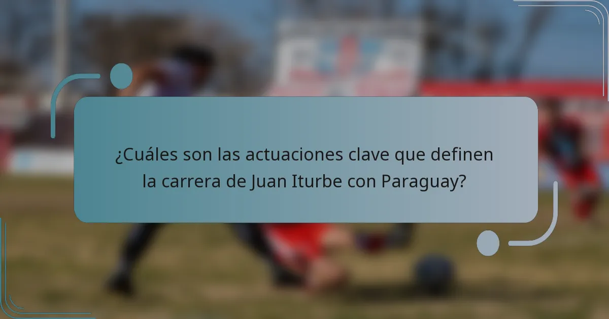 ¿Cuáles son las actuaciones clave que definen la carrera de Juan Iturbe con Paraguay?
