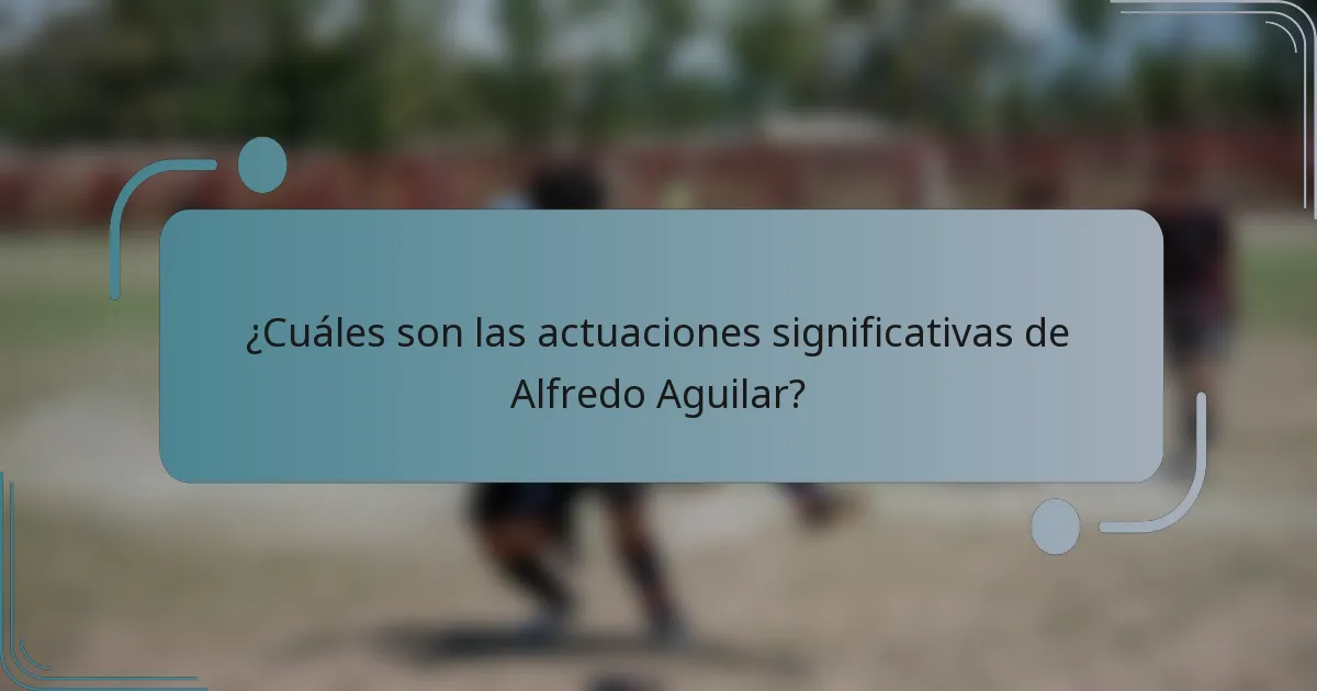 ¿Cuáles son las actuaciones significativas de Alfredo Aguilar?