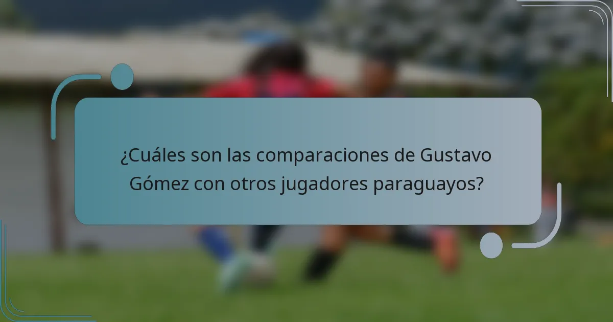 ¿Cuáles son las comparaciones de Gustavo Gómez con otros jugadores paraguayos?