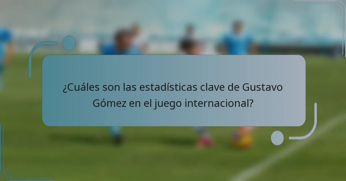 ¿Cuáles son las estadísticas clave de Gustavo Gómez en el juego internacional?