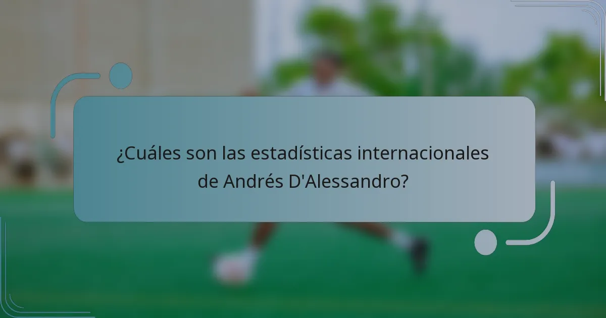 ¿Cuáles son las estadísticas internacionales de Andrés D'Alessandro?