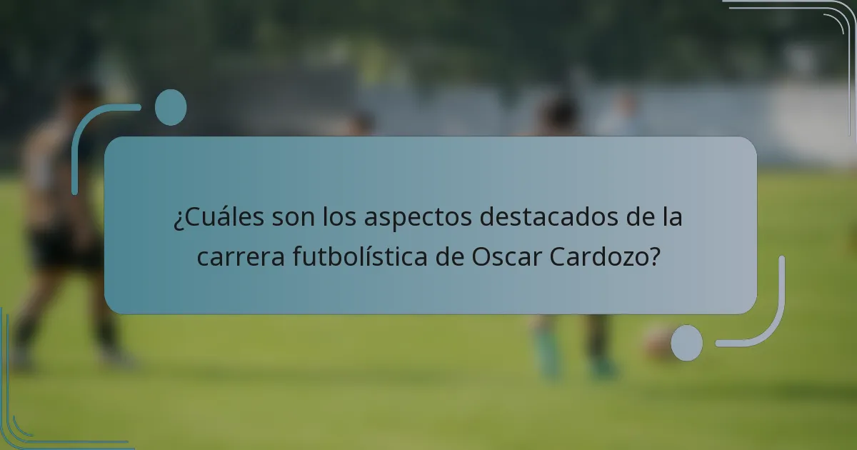 ¿Cuáles son los aspectos destacados de la carrera futbolística de Oscar Cardozo?