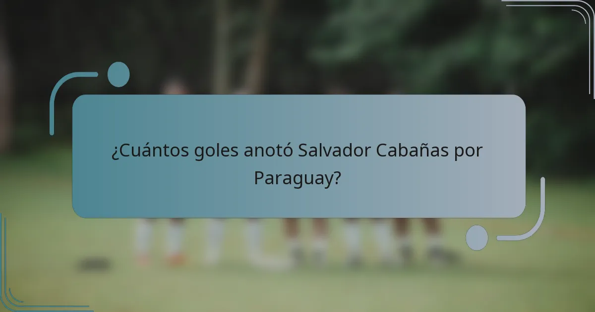 ¿Cuántos goles anotó Salvador Cabañas por Paraguay?