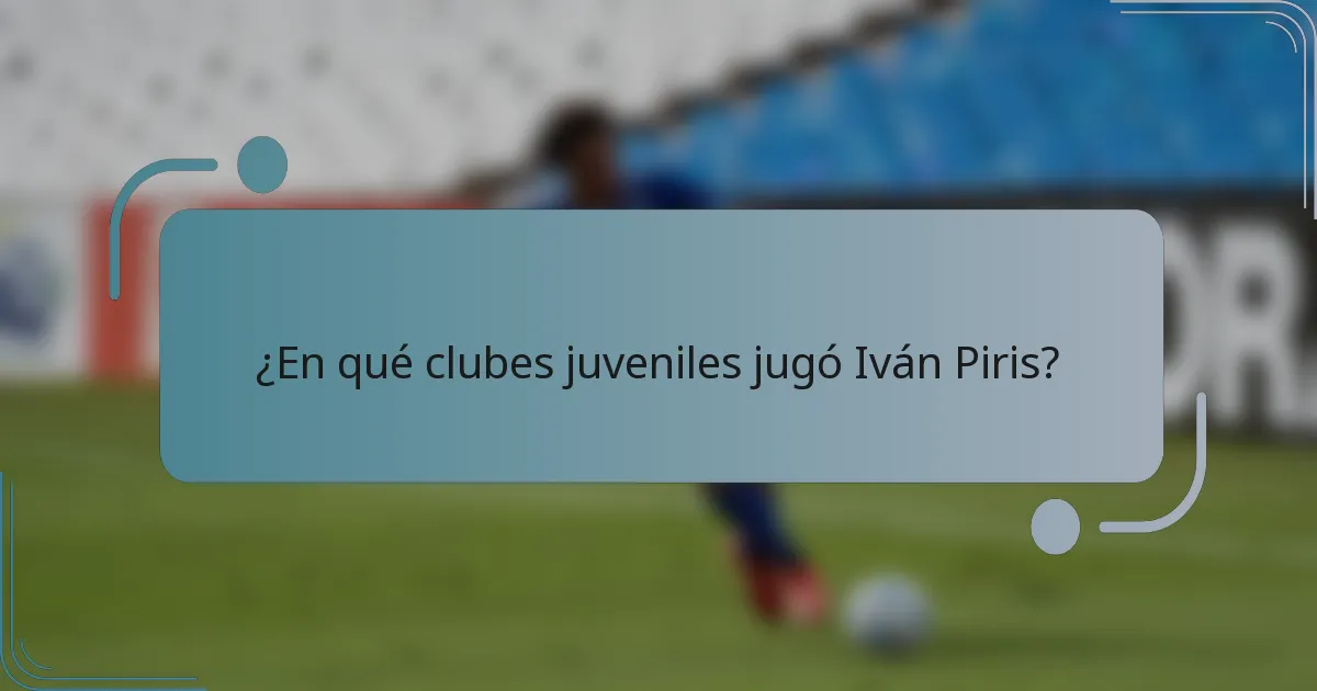 ¿En qué clubes juveniles jugó Iván Piris?