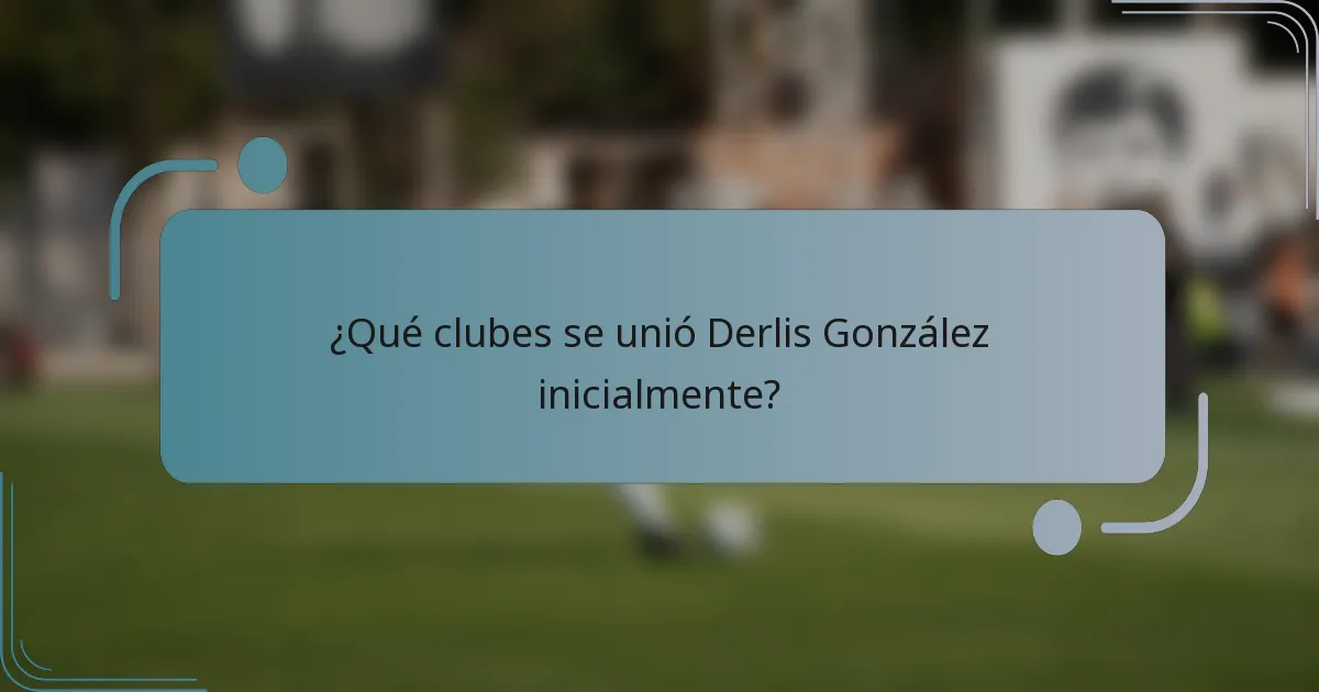 ¿Qué clubes se unió Derlis González inicialmente?