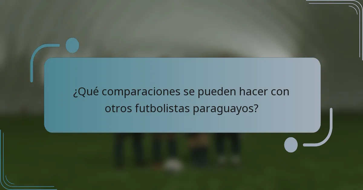 ¿Qué comparaciones se pueden hacer con otros futbolistas paraguayos?