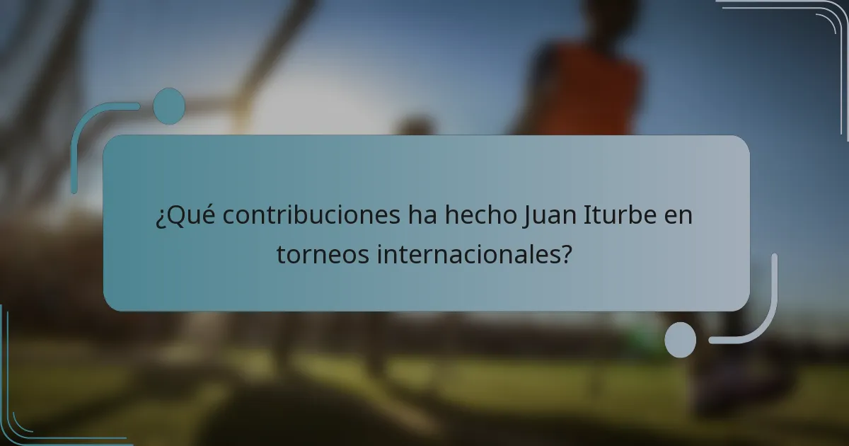 ¿Qué contribuciones ha hecho Juan Iturbe en torneos internacionales?