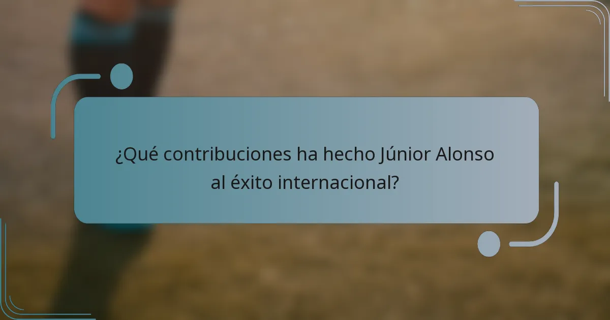 ¿Qué contribuciones ha hecho Júnior Alonso al éxito internacional?