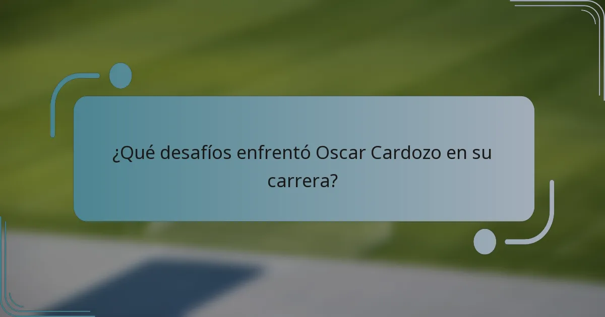 ¿Qué desafíos enfrentó Oscar Cardozo en su carrera?