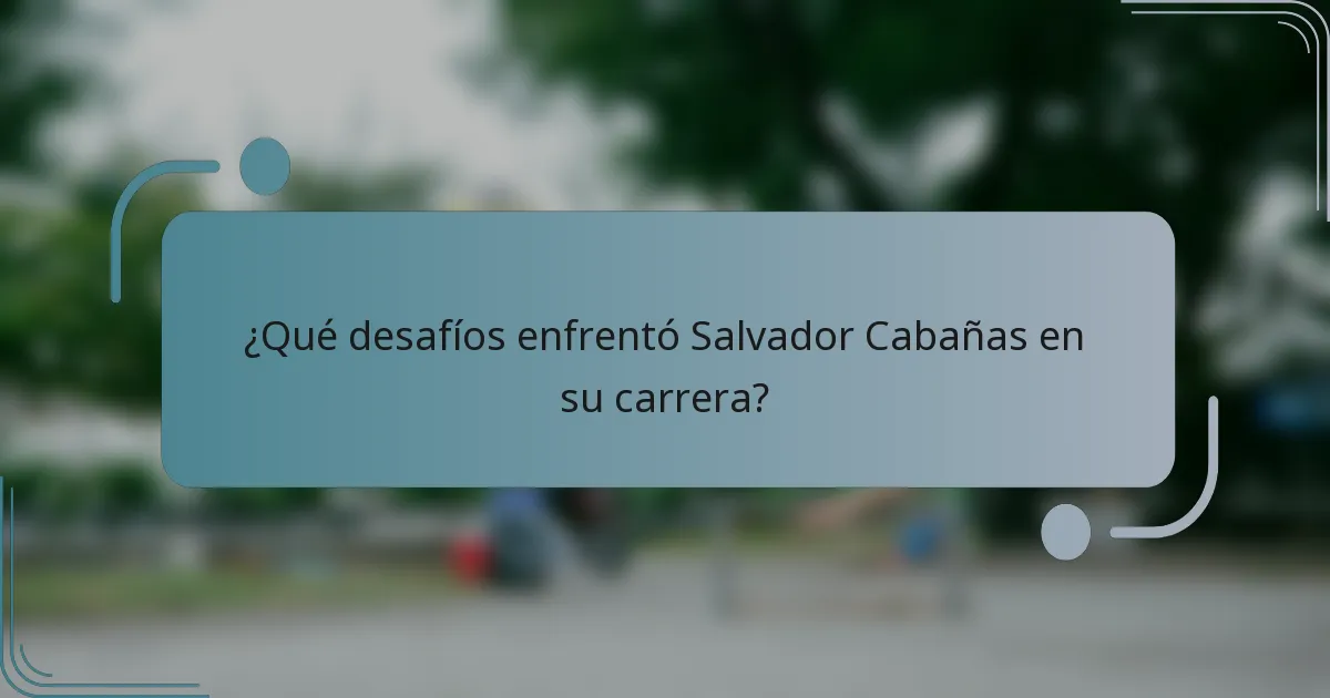 ¿Qué desafíos enfrentó Salvador Cabañas en su carrera?