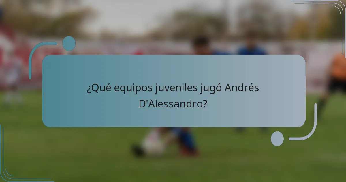 ¿Qué equipos juveniles jugó Andrés D'Alessandro?