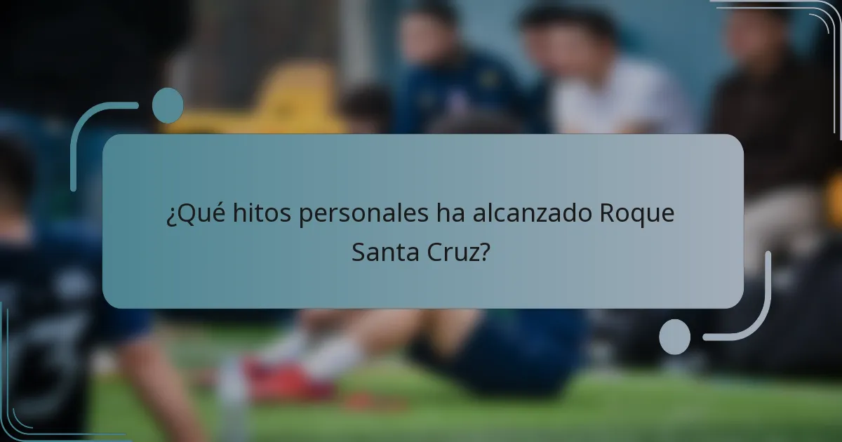 ¿Qué hitos personales ha alcanzado Roque Santa Cruz?
