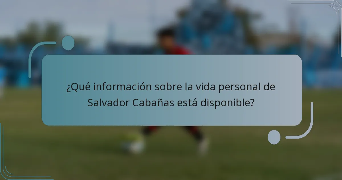 ¿Qué información sobre la vida personal de Salvador Cabañas está disponible?