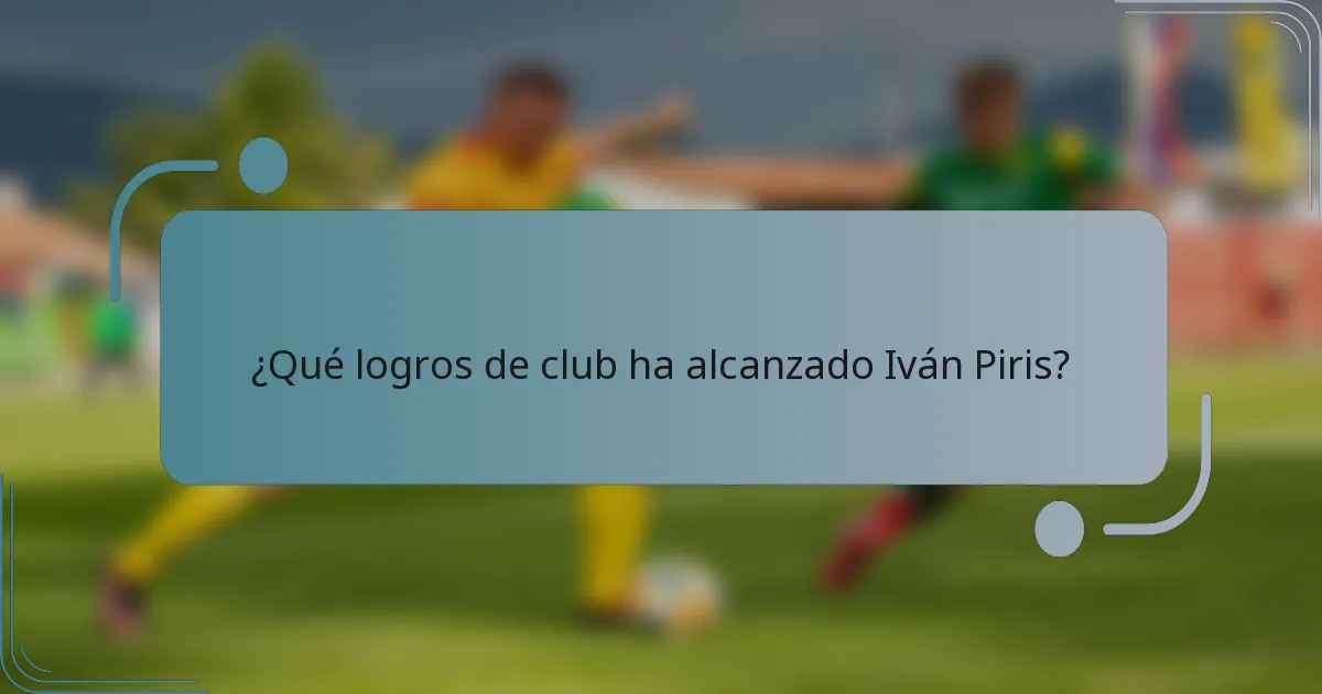 ¿Qué logros de club ha alcanzado Iván Piris?
