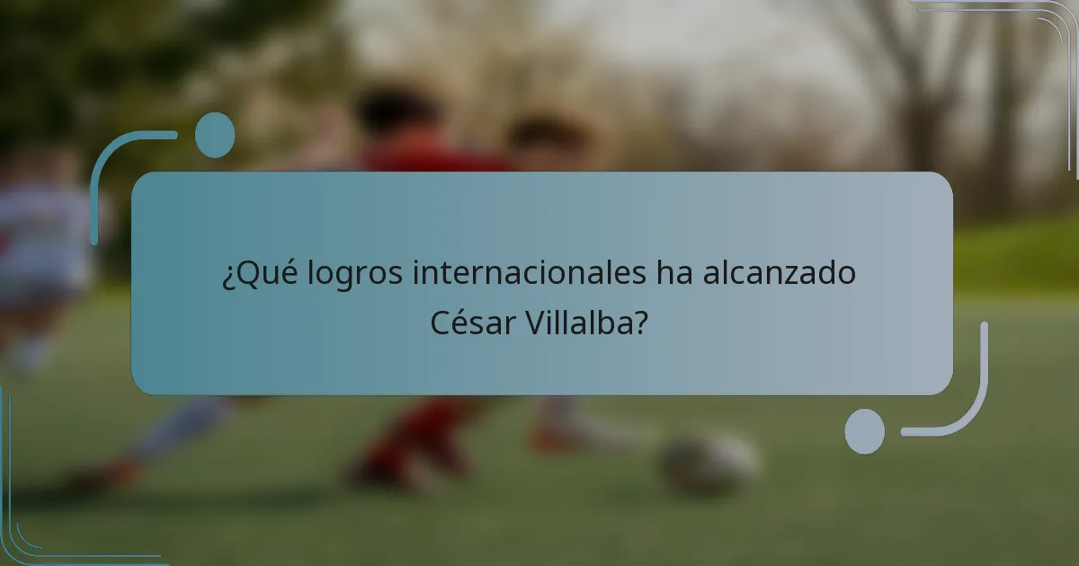 ¿Qué logros internacionales ha alcanzado César Villalba?