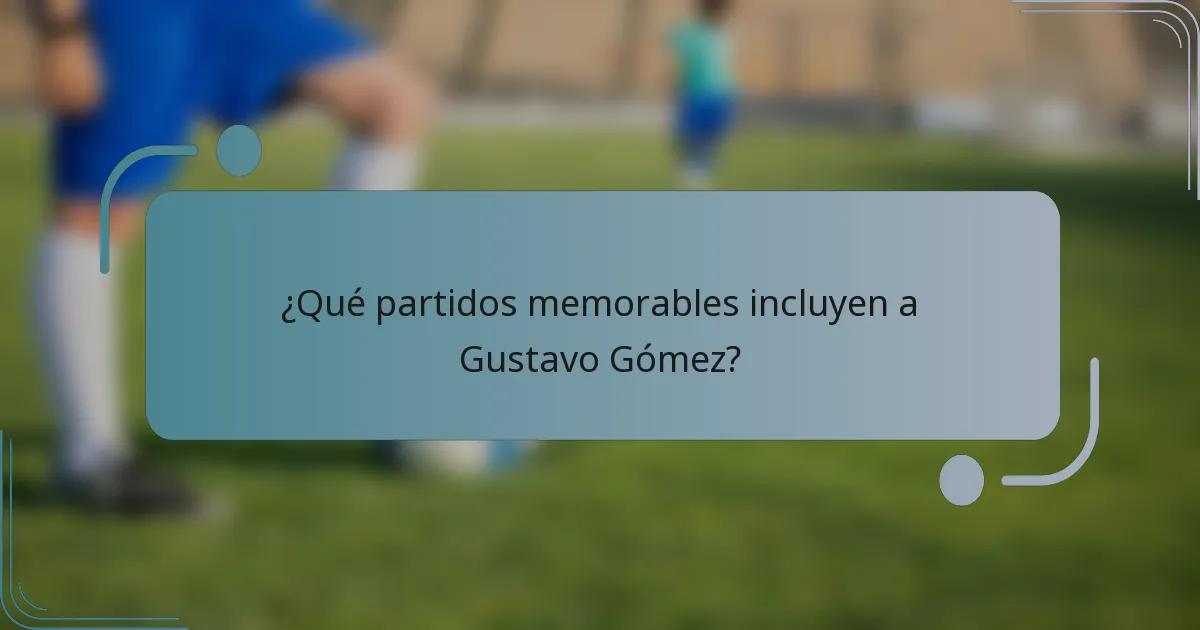 ¿Qué partidos memorables incluyen a Gustavo Gómez?