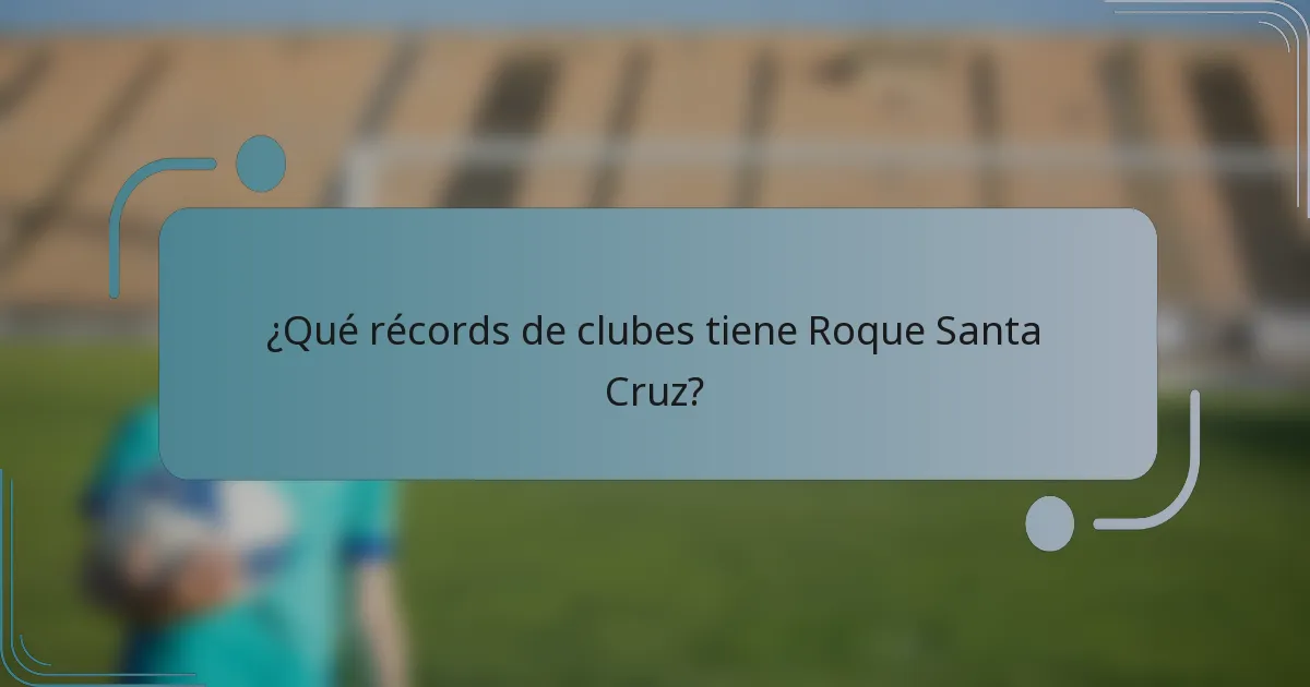 ¿Qué récords de clubes tiene Roque Santa Cruz?