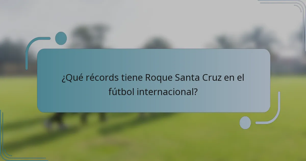 ¿Qué récords tiene Roque Santa Cruz en el fútbol internacional?