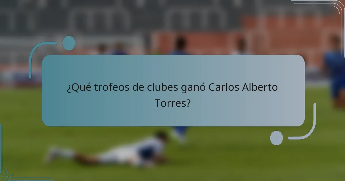 ¿Qué trofeos de clubes ganó Carlos Alberto Torres?